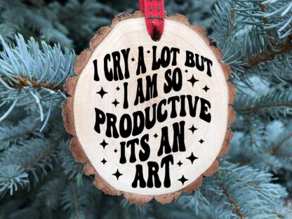 I Cry A Lot but I am so Productive Its an Art, Wooden Slice Christmas Ornament, Cowgirl, Taylor, Western, Free Personalization